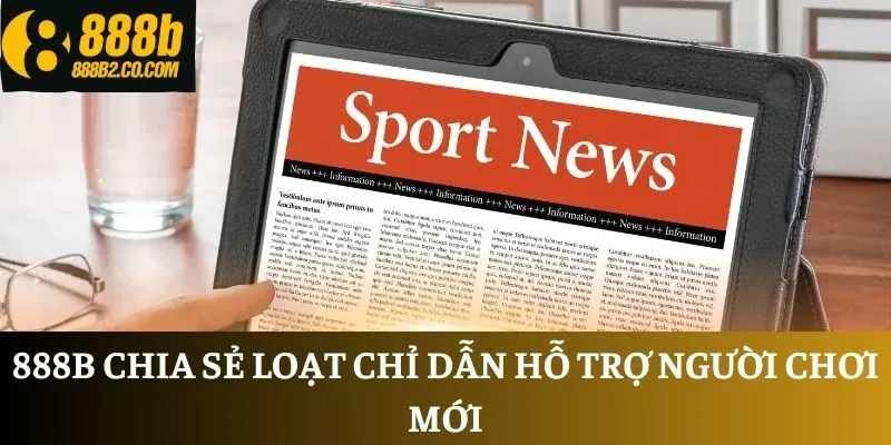 888B chia sẻ loạt chỉ dẫn hỗ trợ người chơi mới