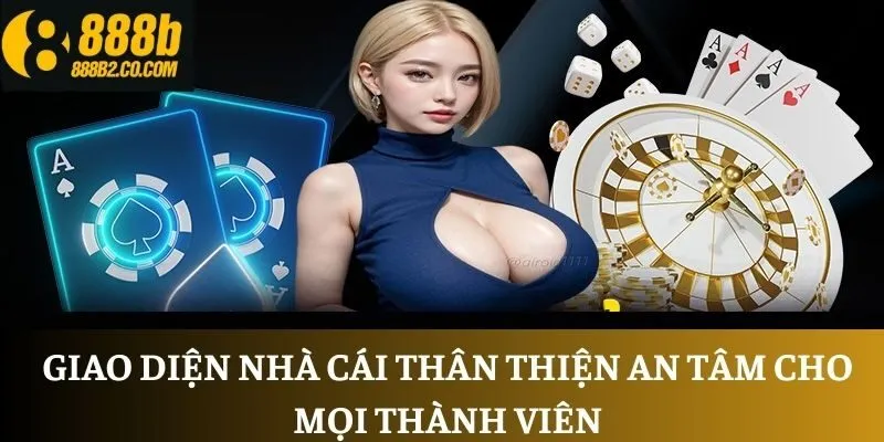 Giao diện nhà cái thân thiện an tâm cho mọi thành viên