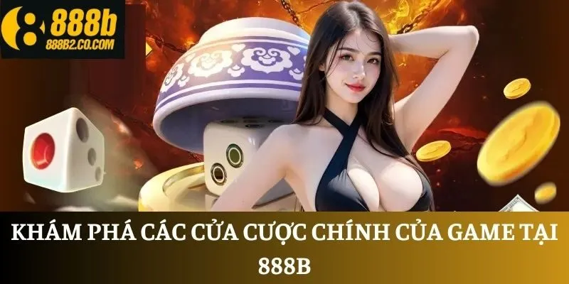 Khám phá các cửa cược chính của game tại 888B2