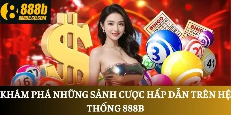 Khám phá những sảnh cược hấp dẫn trên hệ thống 888B