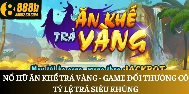Nổ hũ Ăn Khế Trả Vàng