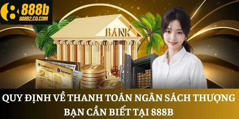 Quy định về thanh toán ngân sách thượng bạn cần biết tại 888B