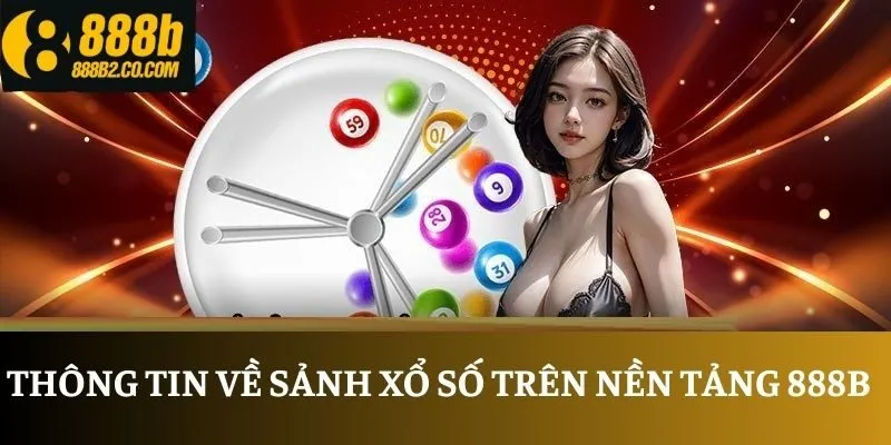 Thông tin về sảnh xổ số trên nền tảng 888B 
